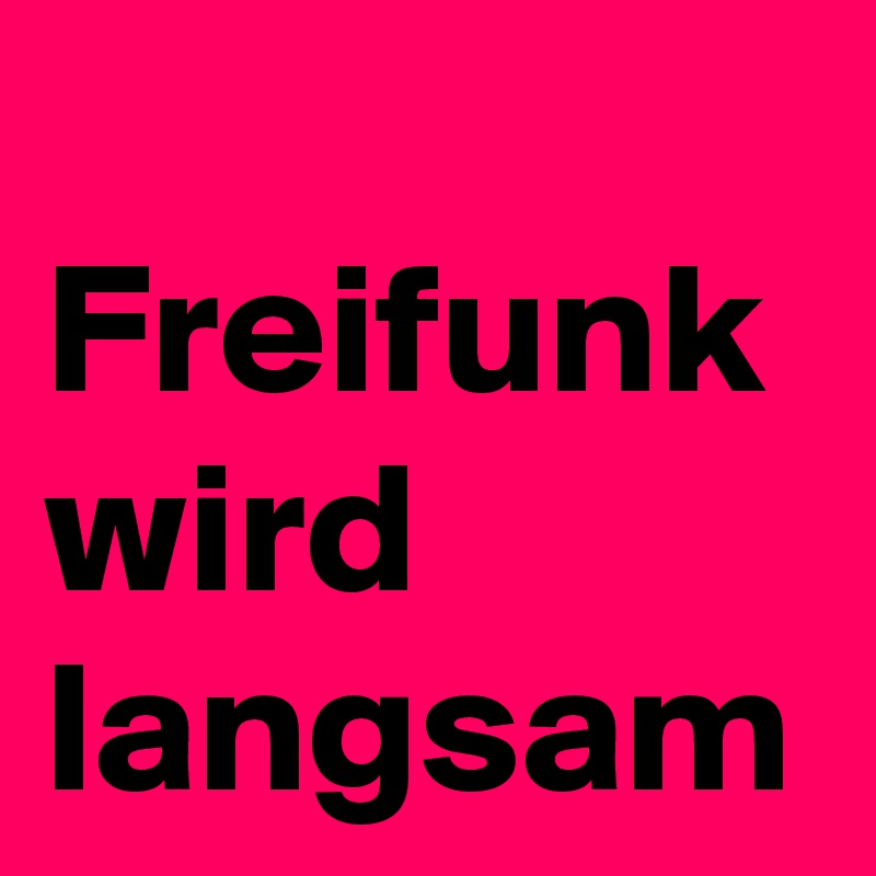Freifunk
wird
langsam
