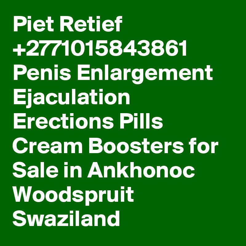 Piet Retief +2771015843861 Penis Enlargement Ejaculation Erections Pills Cream Boosters for Sale in Ankhonoc Woodspruit Swaziland