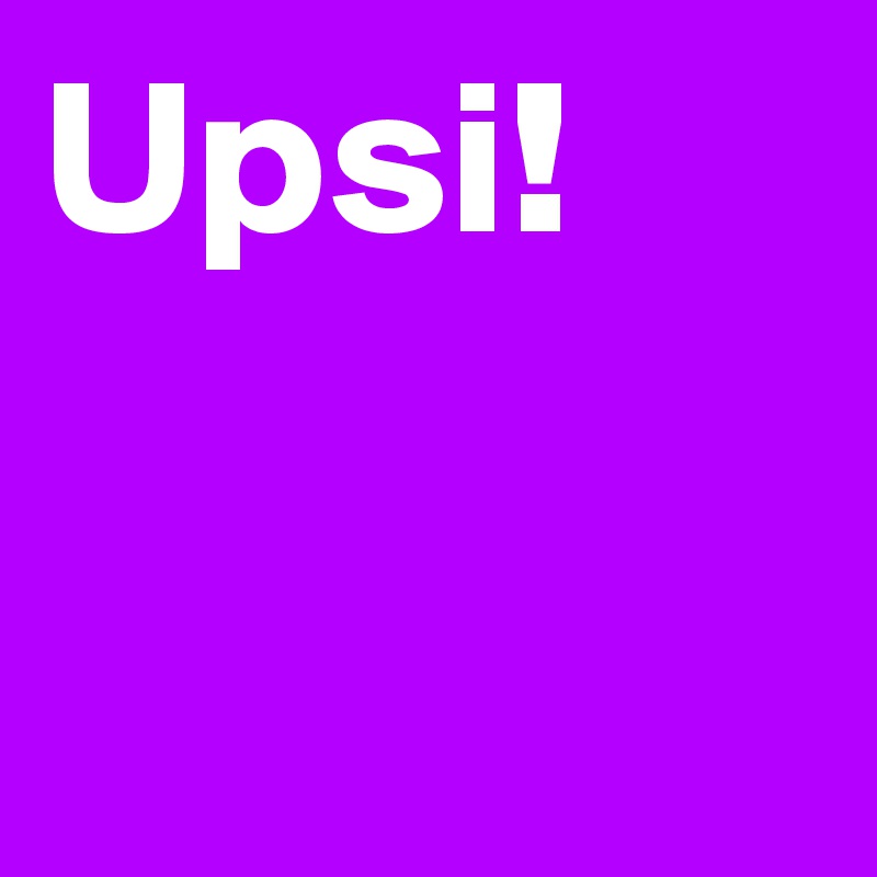 Upsi! 
