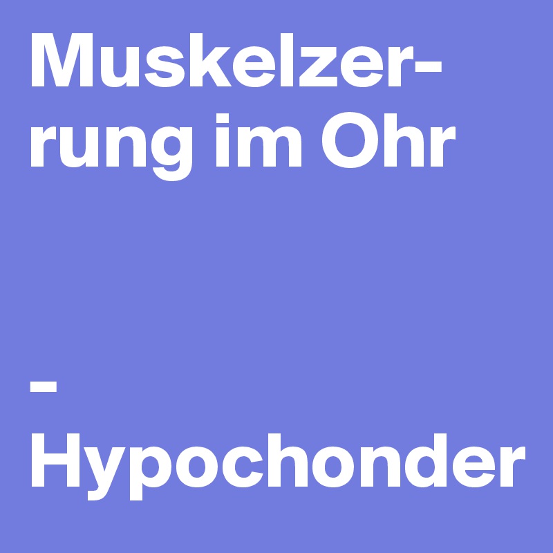 Muskelzer-rung im Ohr


-
Hypochonder
