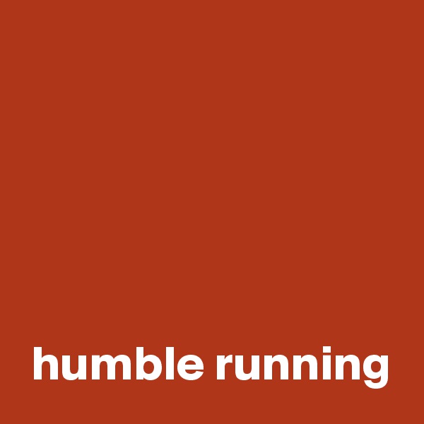 





 humble running