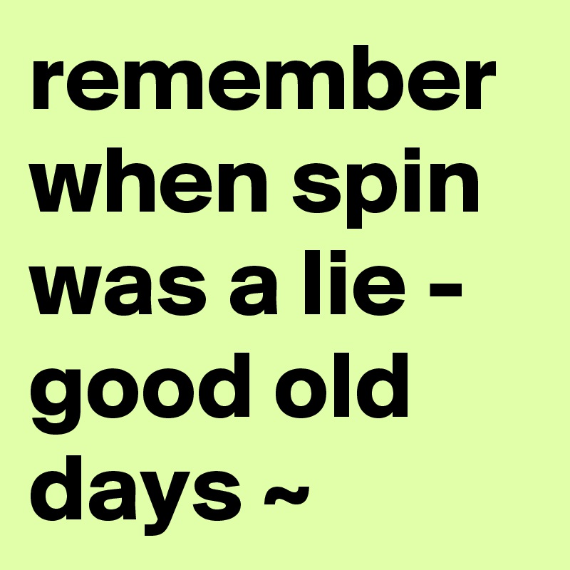 remember-when-spin-was-a-lie-good-old-days-post-by-currentnobody