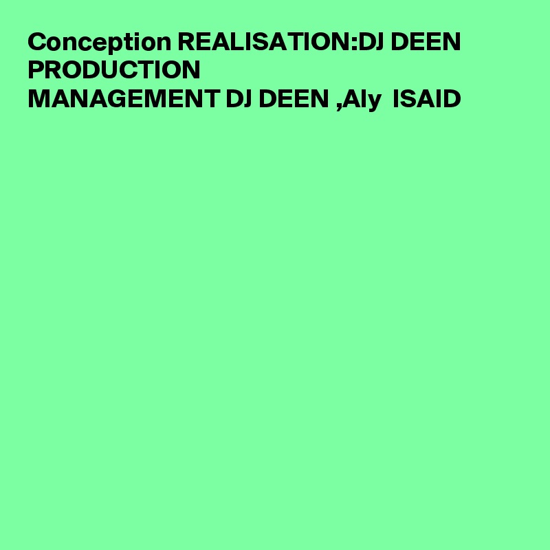 Conception REALISATION:DJ DEEN PRODUCTION 
MANAGEMENT DJ DEEN ,Aly  ISAID













