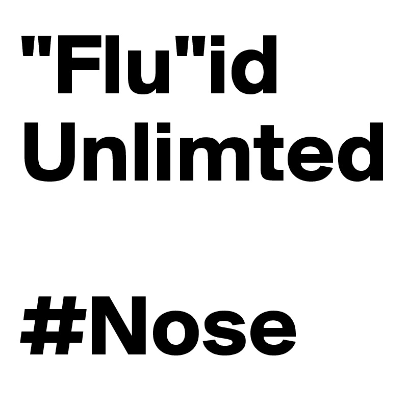 "Flu"id 
Unlimted 

#Nose