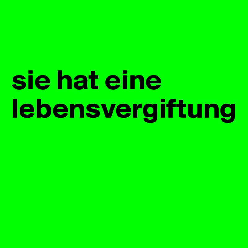 

sie hat eine lebensvergiftung


