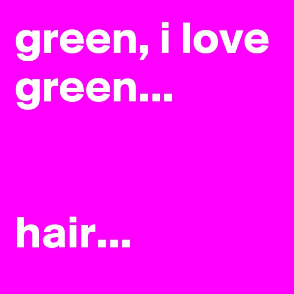 green, i love green...


hair...