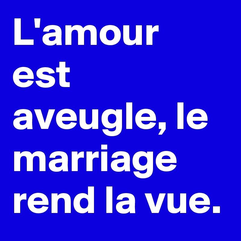 L Amour Est Aveugle Le Marriage Rend La Vue Post By Tombligo On Boldomatic