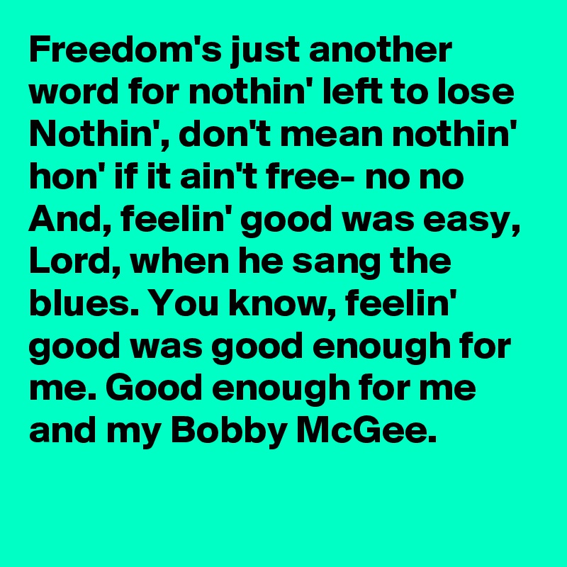 Freedom S Just Another Word For Nothin Left To Lose Nothin Don T Mean Nothin Hon If