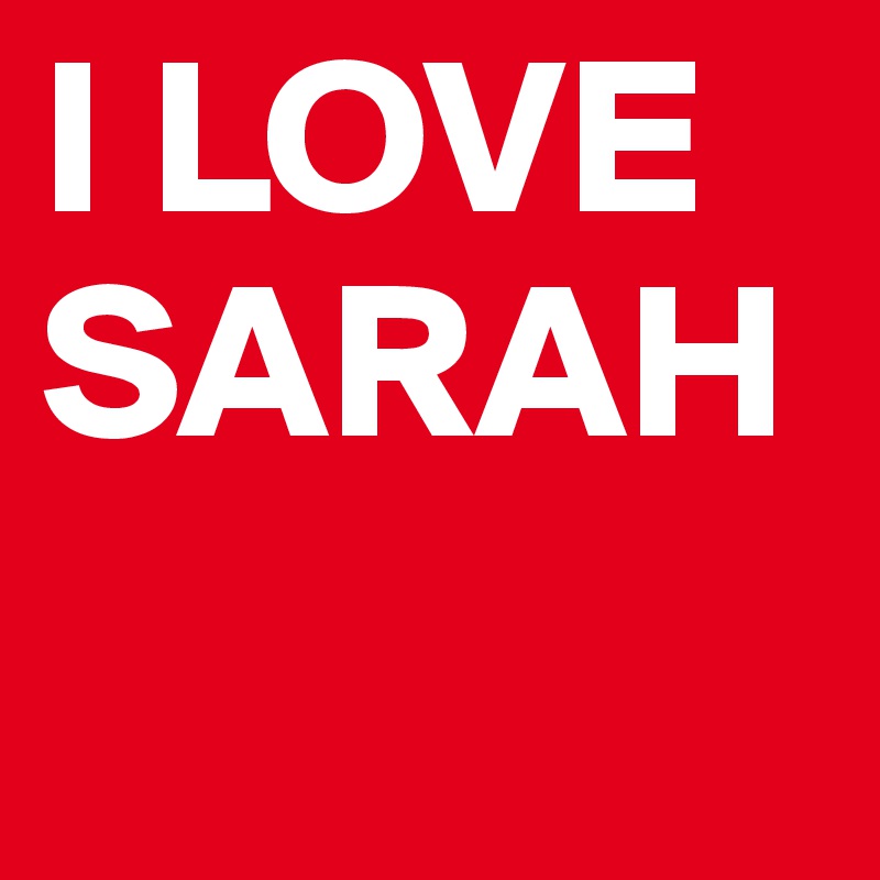 I LOVE
SARAH
