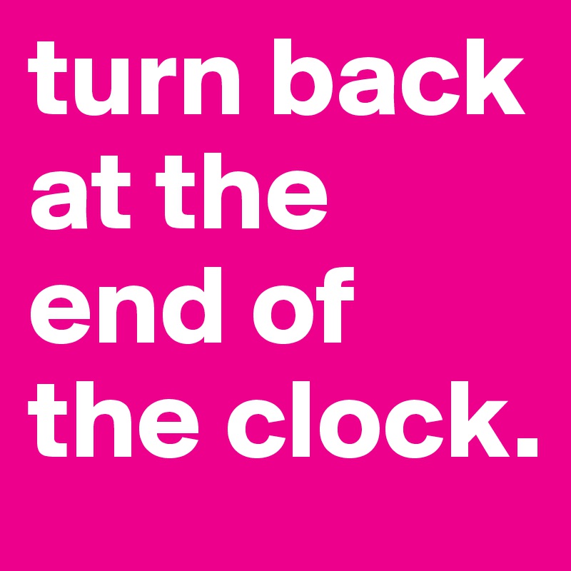 turn-back-at-the-end-of-the-clock-post-by-greeeg-on-boldomatic