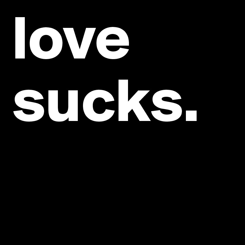 love sucks. 