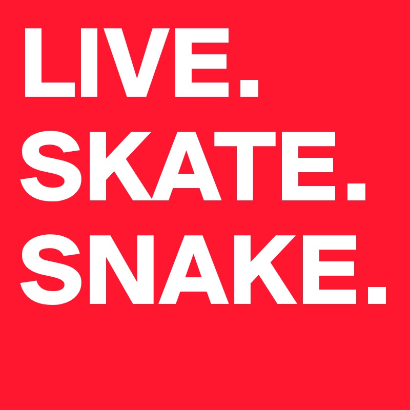 LIVE.
SKATE.
SNAKE.