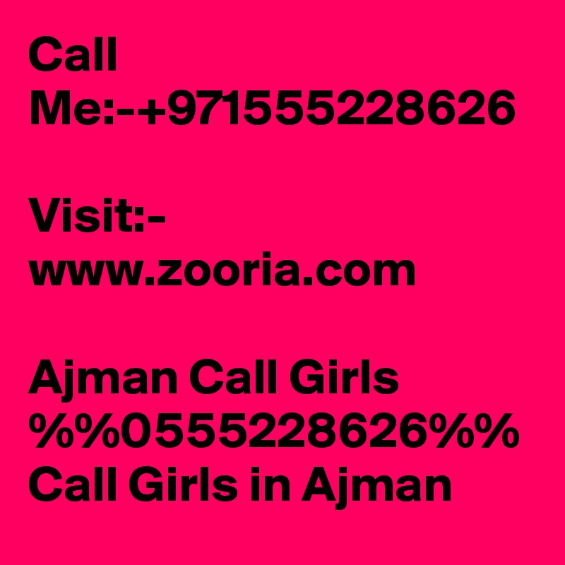 Call Me:-+971555228626

Visit:- www.zooria.com

Ajman Call Girls %%0555228626%% Call Girls in Ajman
