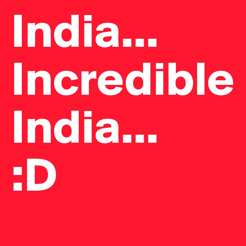 India...
Incredible      India...   
:D