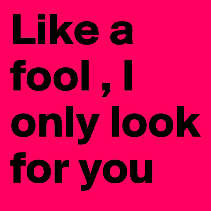 like-a-fool-i-only-look-for-you-post-by-alparslankirik-on-boldomatic