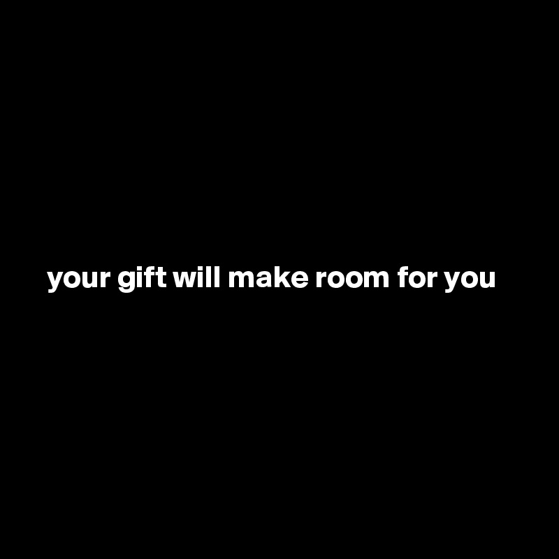 Your Gift Will Make Room For You Post By Paulasplaybook On