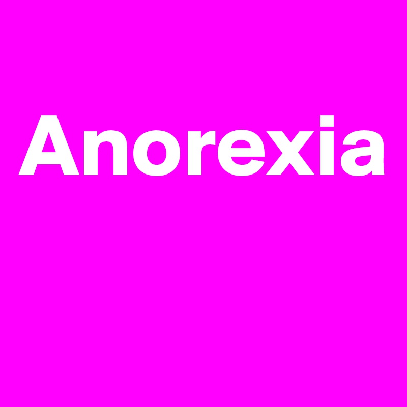 
Anorexia


