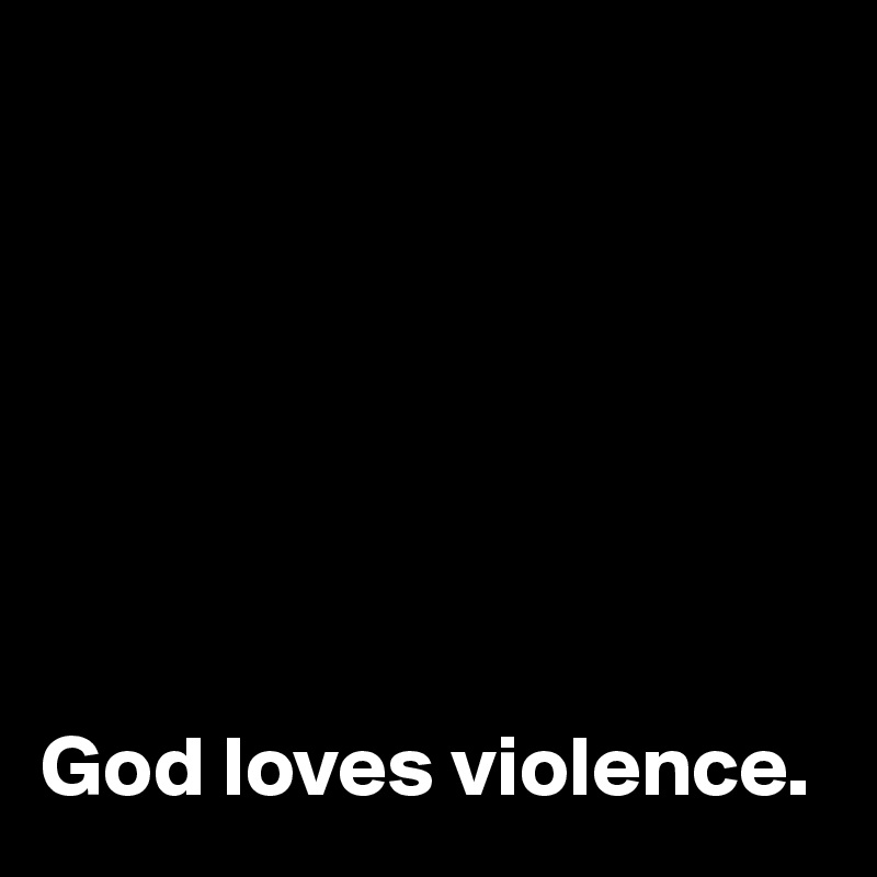 







God loves violence.