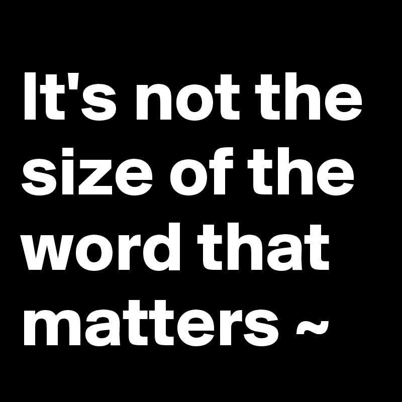 It's not the size of the word that matters ~ 