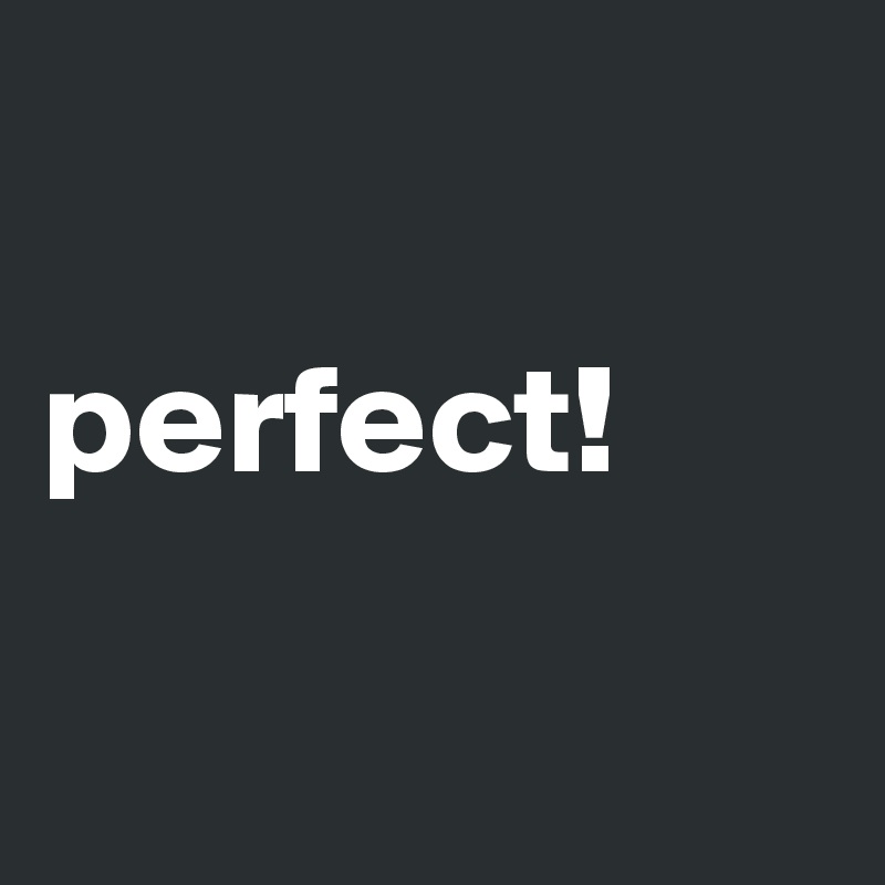 

perfect!

