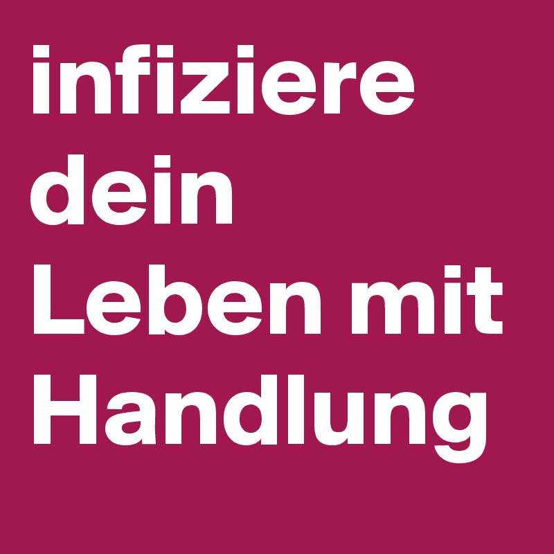 infiziere dein Leben mit Handlung 