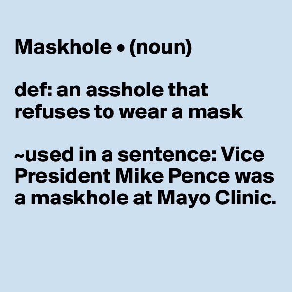 
Maskhole • (noun)

def: an asshole that refuses to wear a mask

~used in a sentence: Vice President Mike Pence was a maskhole at Mayo Clinic.


