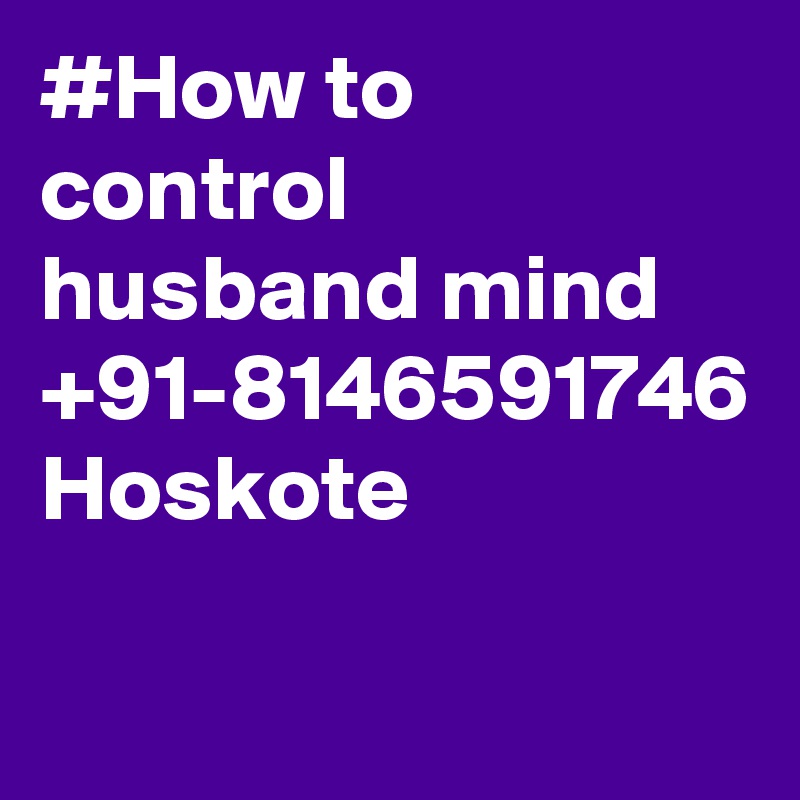#How to control husband mind +91-8146591746 Hoskote

