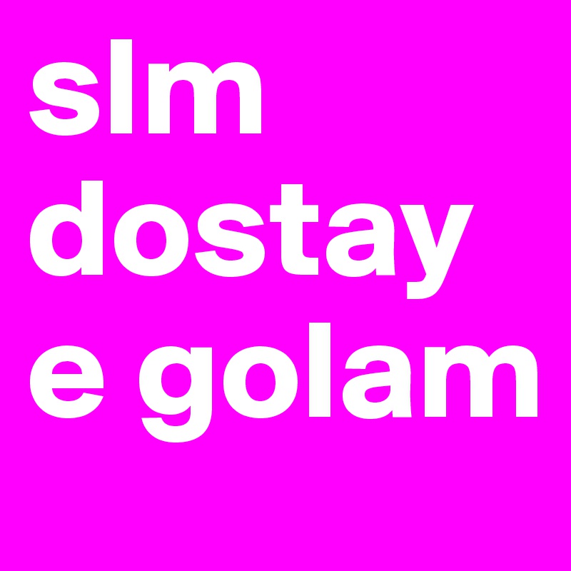 slm dostaye golam 