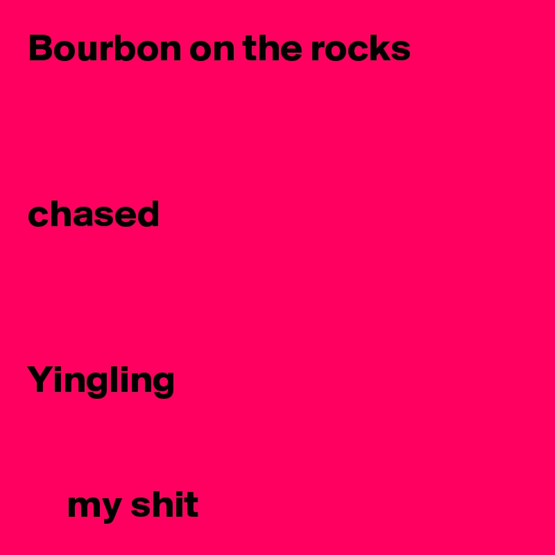 Bourbon on the rocks



chased



Yingling


     my shit
