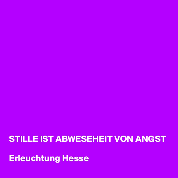 












STILLE IST ABWESEHEIT VON ANGST

Erleuchtung Hesse