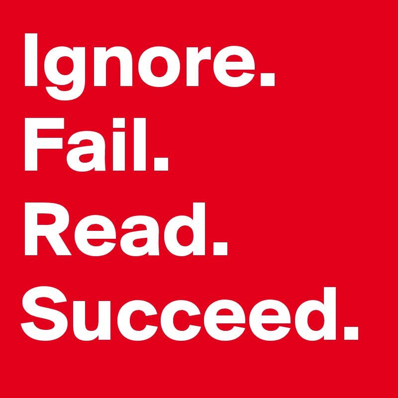 Ignore.
Fail.
Read.
Succeed.