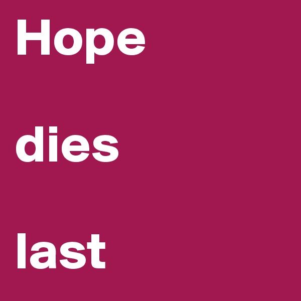 Hope

dies

last 