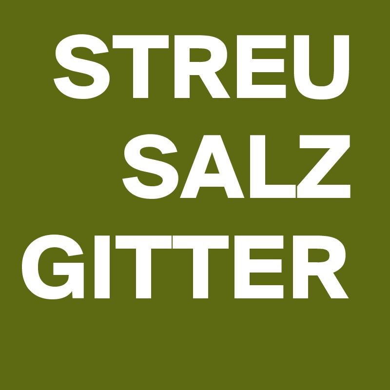 STREU
SALZ
GITTER
