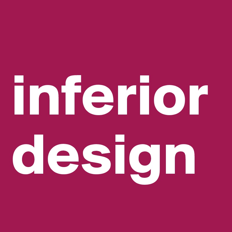 
inferior design