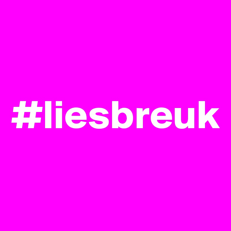 

#liesbreuk
