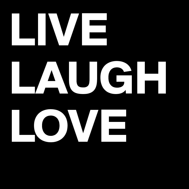 LIVE
LAUGH
LOVE