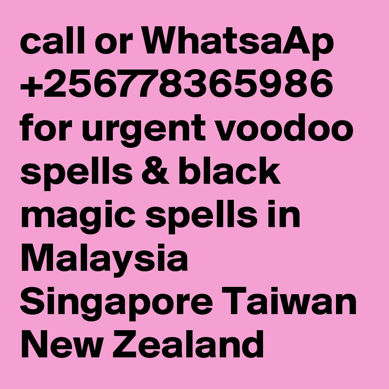 call or WhatsaAp +256778365986 for urgent voodoo spells & black magic spells in Malaysia Singapore Taiwan New Zealand 