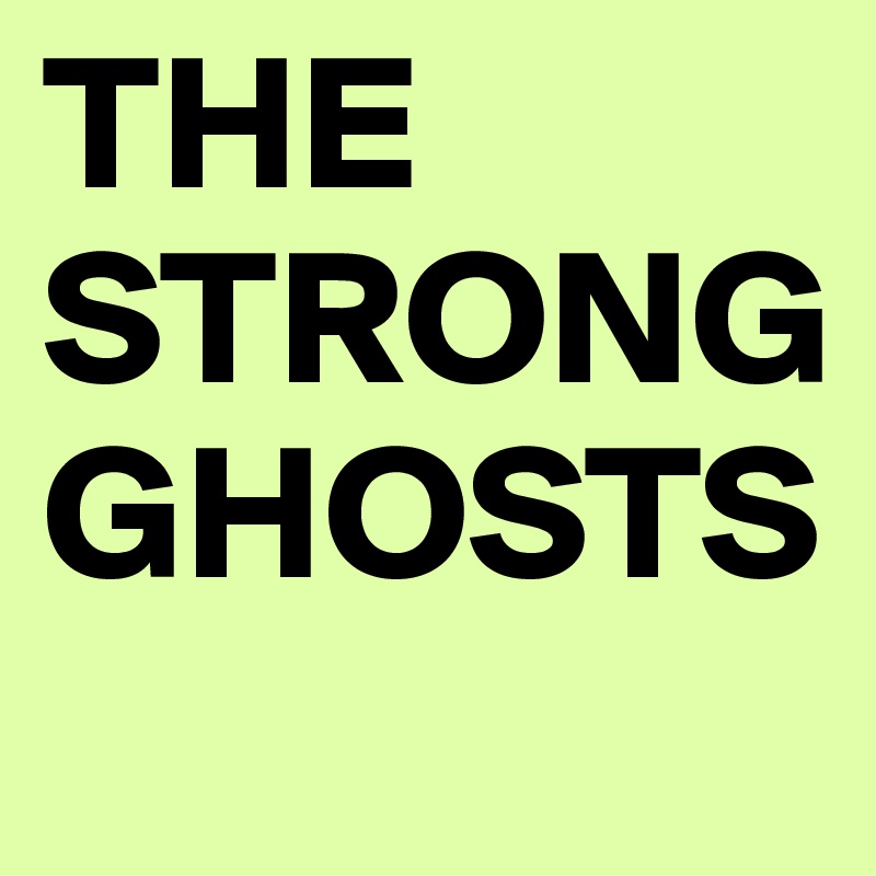 THE STRONG GHOSTS
