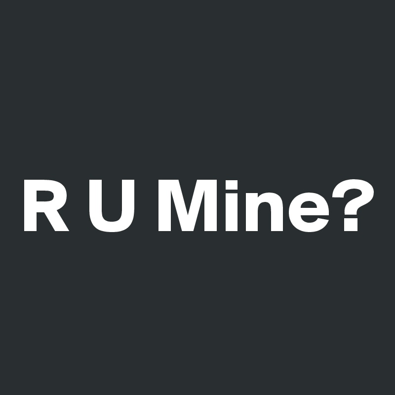 Слово mine. R U mine. Слова r u mine. R U mine Screensaver. R U mine? Текст.