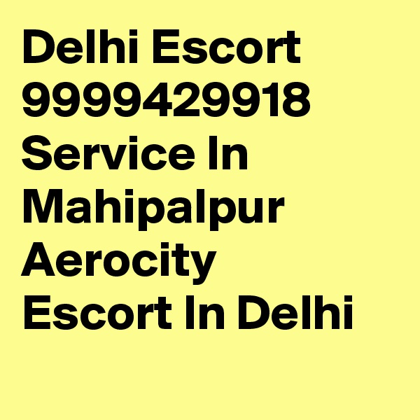 Delhi Escort 9999429918 Service In Mahipalpur Aerocity   Escort In Delhi

