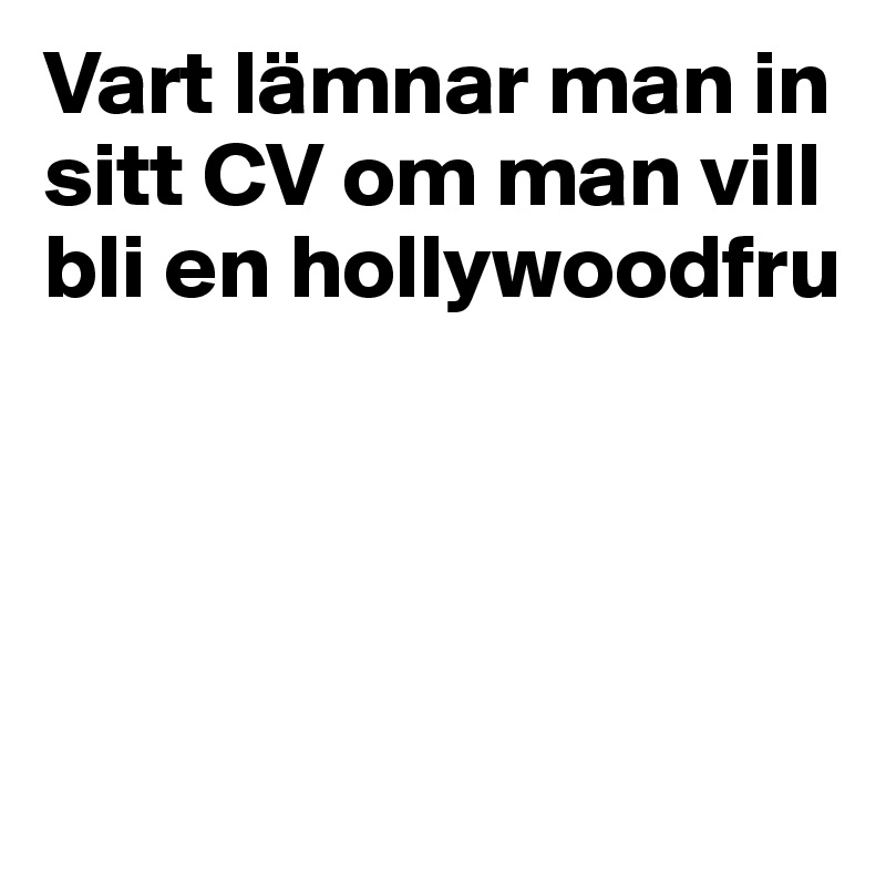 Vart lämnar man in sitt CV om man vill bli en hollywoodfru




