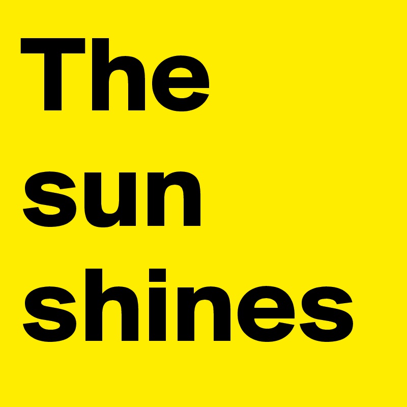 The sun shines