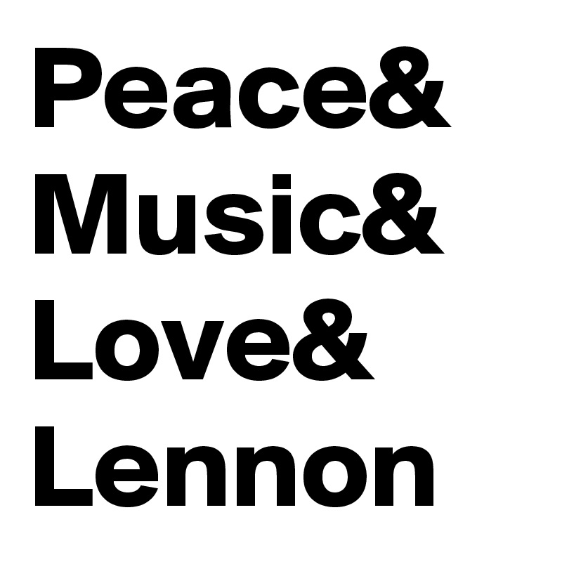 Peace&
Music&
Love&
Lennon