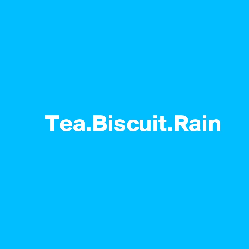 



       Tea.Biscuit.Rain



