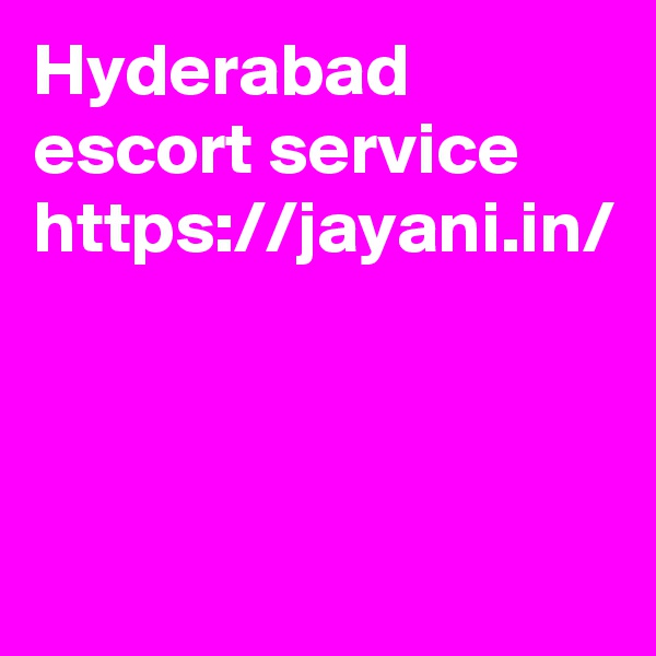 Hyderabad escort service 
https://jayani.in/