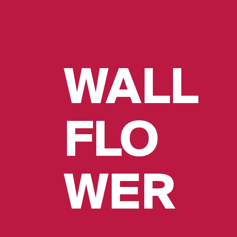 
     WALL
     FLO
     WER