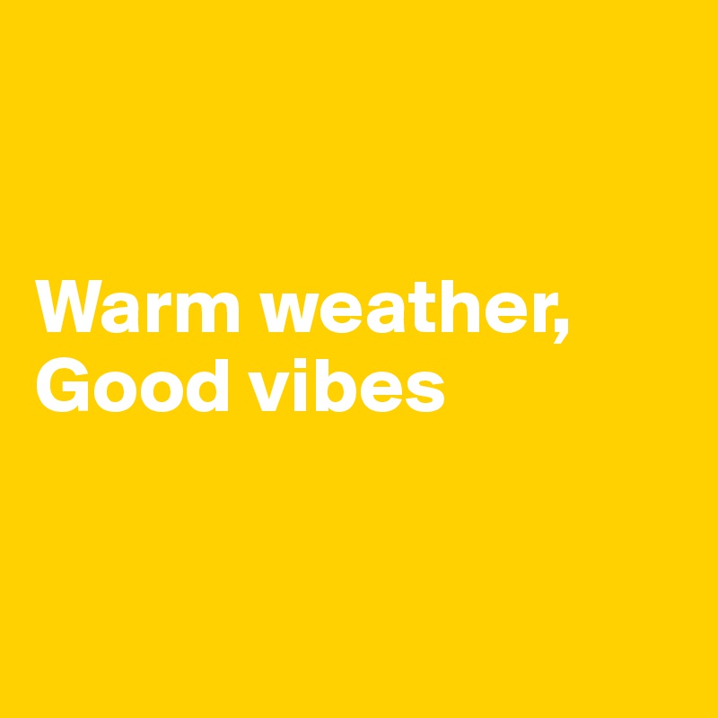 


Warm weather,
Good vibes


