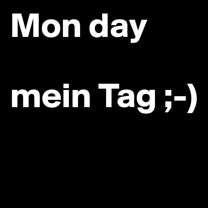 Mon day

mein Tag ;-)

