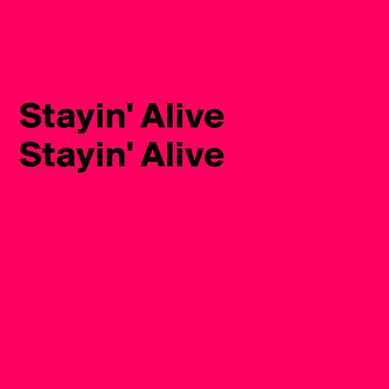 

Stayin' Alive
Stayin' Alive




