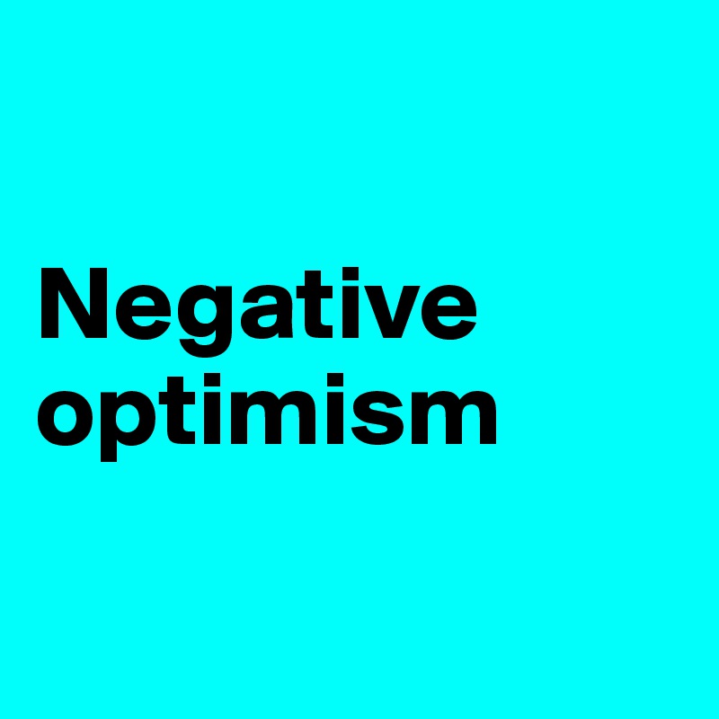 

Negative optimism

